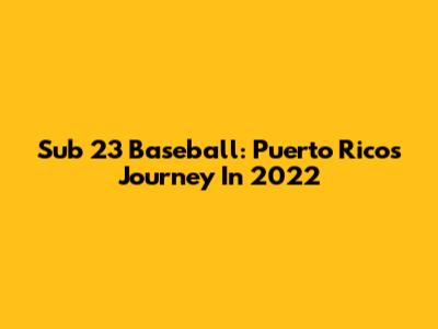 Sub 23 Baseball: Puerto Rico's Journey In 2022
