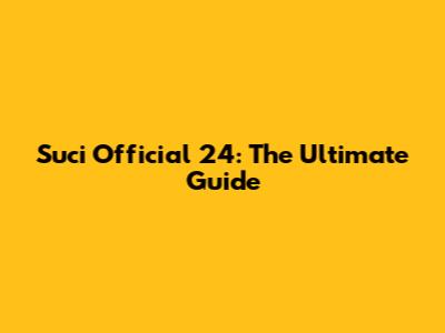 Suci Official 24: The Ultimate Guide