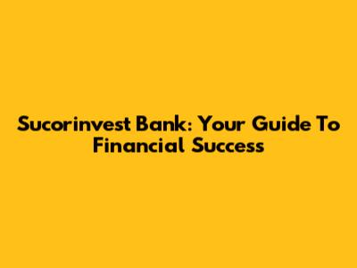 Sucorinvest Bank: Your Guide To Financial Success