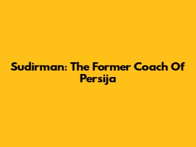 Sudirman: The Former Coach Of Persija