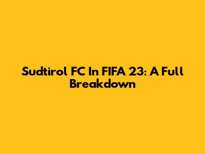 Sudtirol FC In FIFA 23: A Full Breakdown
