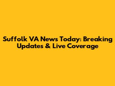Suffolk VA News Today: Breaking Updates & Live Coverage