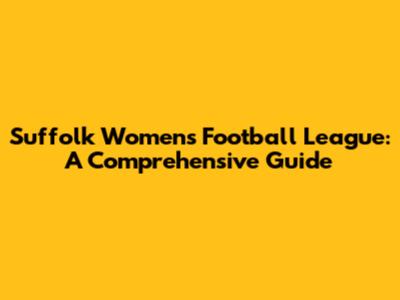 Suffolk Women's Football League: A Comprehensive Guide