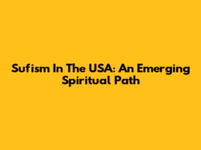 Sufism In The USA: An Emerging Spiritual Path