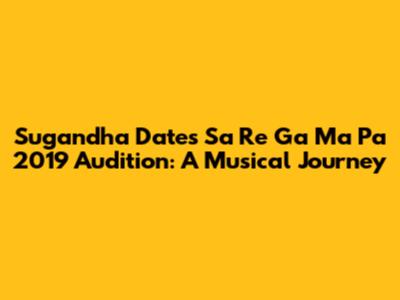 Sugandha Date's Sa Re Ga Ma Pa 2019 Audition: A Musical Journey