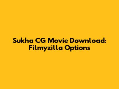Sukha CG Movie Download: Filmyzilla Options