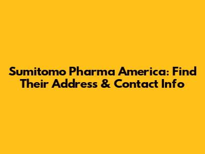 Sumitomo Pharma America: Find Their Address & Contact Info