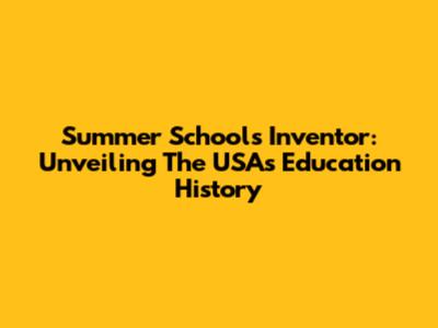 Summer School's Inventor: Unveiling The USA's Education History