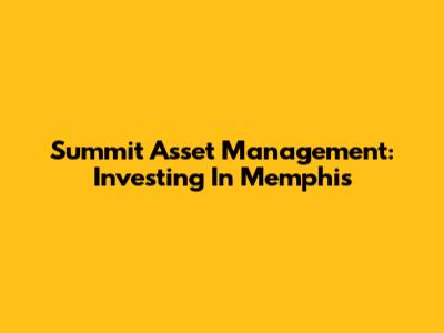 Summit Asset Management: Investing In Memphis