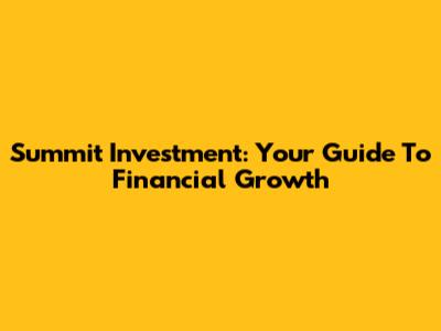 Summit Investment: Your Guide To Financial Growth