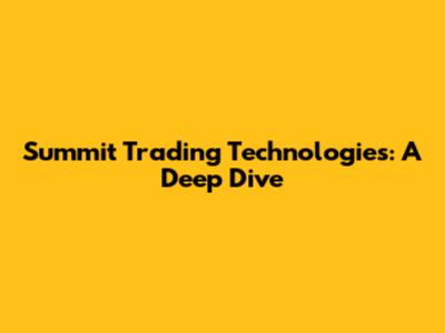 Summit Trading Technologies: A Deep Dive