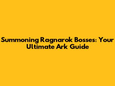 Summoning Ragnarok Bosses: Your Ultimate Ark Guide