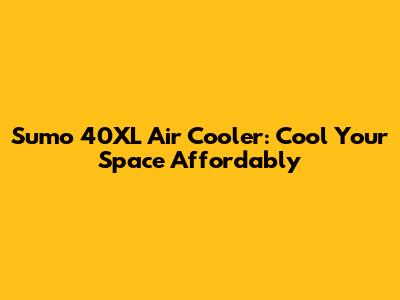 Sumo 40XL Air Cooler: Cool Your Space Affordably