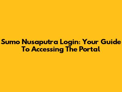 Sumo Nusaputra Login: Your Guide To Accessing The Portal