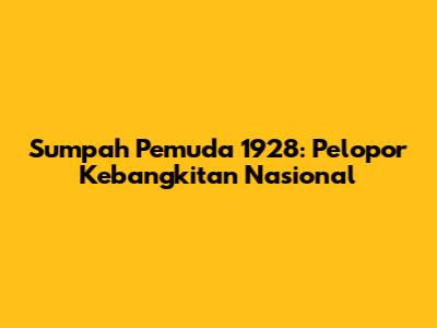 Sumpah Pemuda 1928: Pelopor Kebangkitan Nasional