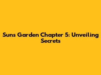 Sun's Garden Chapter 5: Unveiling Secrets