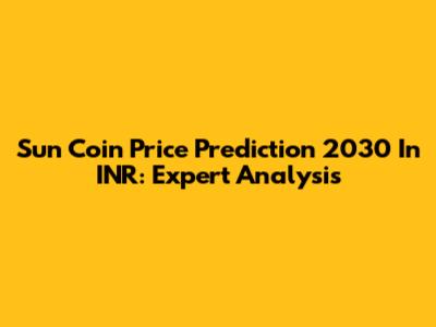 Sun Coin Price Prediction 2030 In INR: Expert Analysis