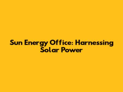 Sun Energy Office: Harnessing Solar Power
