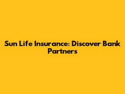 Sun Life Insurance: Discover Bank Partners