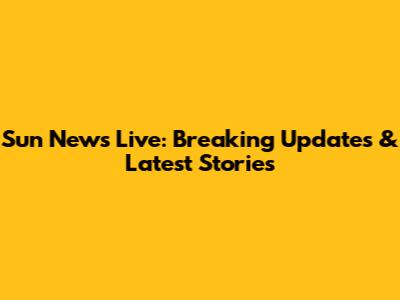 Sun News Live: Breaking Updates & Latest Stories