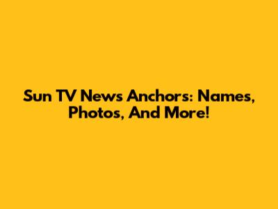 Sun TV News Anchors: Names, Photos, And More!