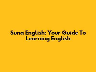 Suna English: Your Guide To Learning English