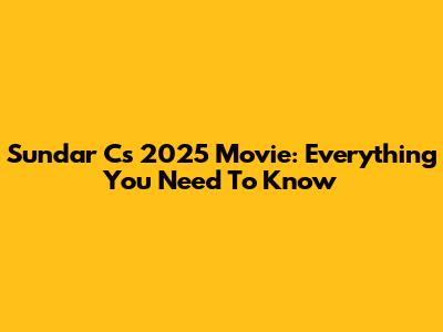 Sundar C's 2025 Movie: Everything You Need To Know