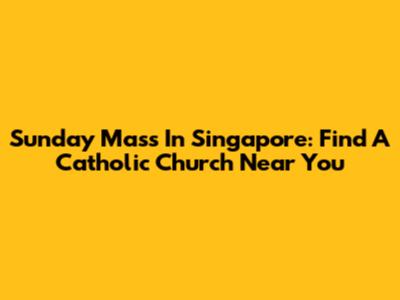 Sunday Mass In Singapore: Find A Catholic Church Near You