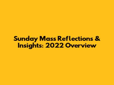 Sunday Mass Reflections & Insights: 2022 Overview