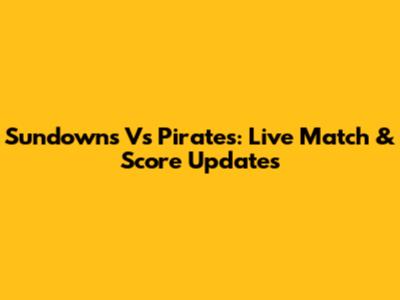 Sundowns Vs Pirates: Live Match & Score Updates