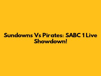 Sundowns Vs Pirates: SABC 1 Live Showdown!