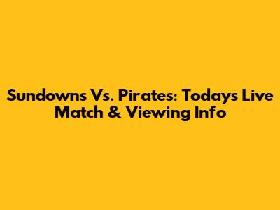 Sundowns Vs. Pirates: Today's Live Match & Viewing Info