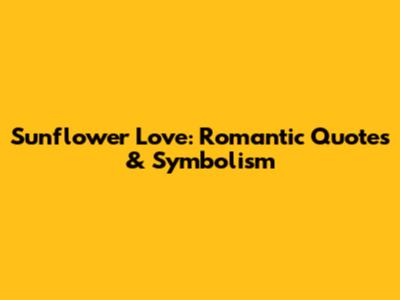 Sunflower Love: Romantic Quotes & Symbolism
