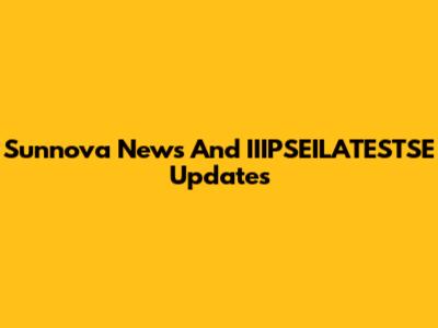 Sunnova News And IIIPSEILATESTSE Updates