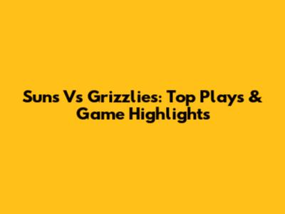 Suns Vs Grizzlies: Top Plays & Game Highlights