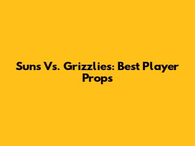 Suns Vs. Grizzlies: Best Player Props