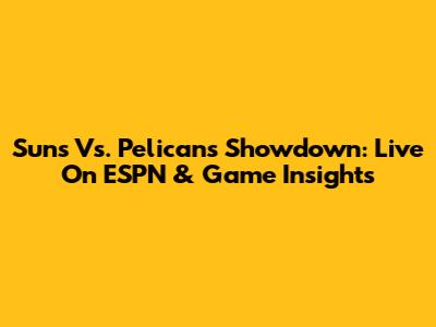 Suns Vs. Pelicans Showdown: Live On ESPN & Game Insights