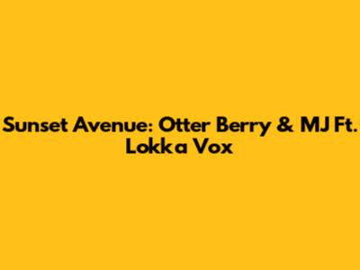 Sunset Avenue: Otter Berry & MJ Ft. Lokka Vox