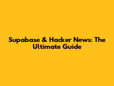 Supabase & Hacker News: The Ultimate Guide