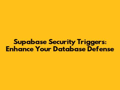 Supabase Security Triggers: Enhance Your Database Defense