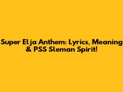 Super Elja Anthem: Lyrics, Meaning & PSS Sleman Spirit!