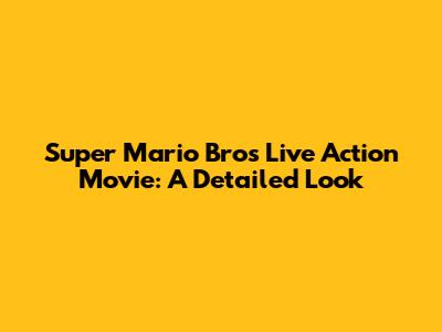 Super Mario Bros Live Action Movie: A Detailed Look