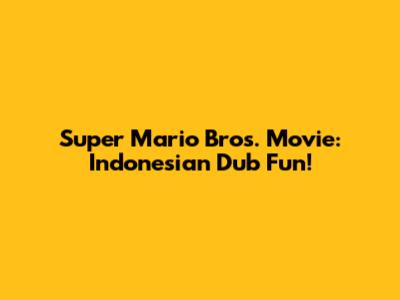 Super Mario Bros. Movie: Indonesian Dub Fun!
