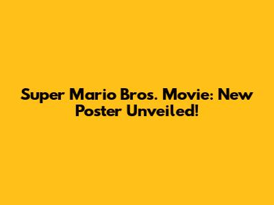 Super Mario Bros. Movie: New Poster Unveiled!
