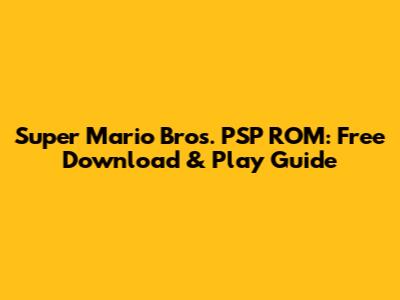 Super Mario Bros. PSP ROM: Free Download & Play Guide