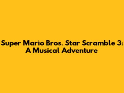 Super Mario Bros. Star Scramble 3: A Musical Adventure