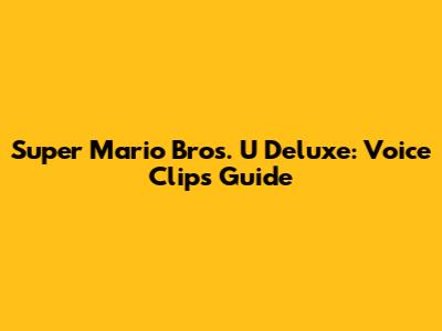 Super Mario Bros. U Deluxe: Voice Clips Guide