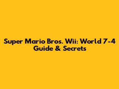 Super Mario Bros. Wii: World 7-4 Guide & Secrets