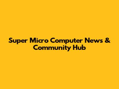 Super Micro Computer News & Community Hub