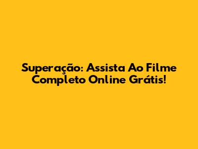 Superação: Assista Ao Filme Completo Online Grátis!